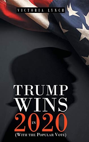 Lynch, Victoria. Trump Wins in 2020 - (With the Popular Vote). Fulton Books, 2019.