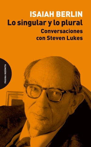 Berlin, Isaiah / Steven Lukes. Lo singular y lo plural : conversaciones con Steven Lukes. Página Indómita, 2018.