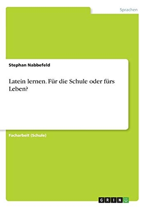 Nabbefeld, Stephan. Latein lernen. Für die Schule oder fürs Leben?. GRIN Publishing, 2017.