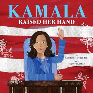 Mirchandani, Raakhee. Kamala Raised Her Hand. Little, Brown Books for Young Readers, 2024.