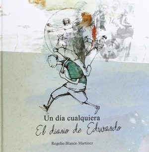 Blanco Martínez, Rogelio. Un día cualquiera : el diario de Eduardo. Eolas Ediciones, 2010.