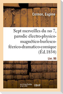 Les sept merveilles du no 7, parodie électro-physico-magnético-burlesco-féerico-dramatico-comique