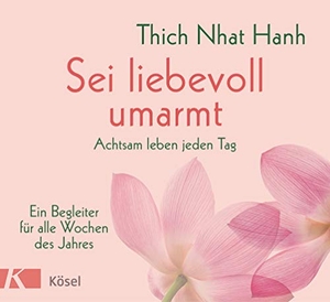Thich Nhat Hanh. Sei liebevoll umarmt - Achtsam leben jeden Tag. Ein Begleiter für alle Wochen des Jahres. Kösel-Verlag, 2019.
