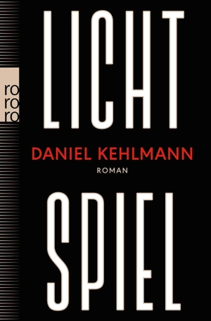 Kehlmann, Daniel. Lichtspiel - Roman |  Buch des Jahres 2025 in der New York Times. Rowohlt Taschenbuch, 2025.