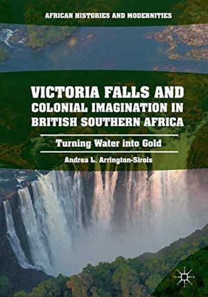 Arrington-Sirois, Andrea L.. Victoria Falls and Colonial Imagination in British Southern Africa - Turning Water into Gold. Palgrave Macmillan US, 2020.