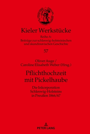 Weber, Caroline E. / Oliver Auge (Hrsg.). Pflichthochzeit mit Pickelhaube - Die Inkorporation Schleswig-Holsteins in Preußen 1866/67. Peter Lang, 2020.