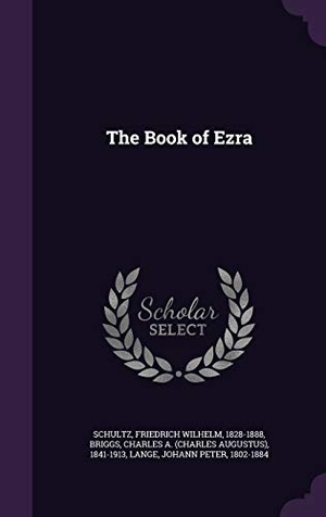 Schultz, Friedrich Wilhelm / Briggs, Charles A. 1841-1913 et al. The Book of Ezra. Touchladybirdlucky Studios, 2015.