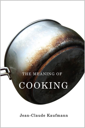 Kaufmann, Jean-Claude. Meaning of Cooking. Polity Press, 2010.