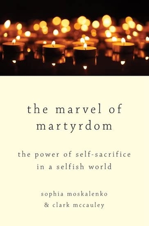 Moskalenko, Sophia / Clark Mccauley. Marvel of Martyrdom - The Power of Self-Sacrifice in a Selfish World. Oxford University Press, 2019.