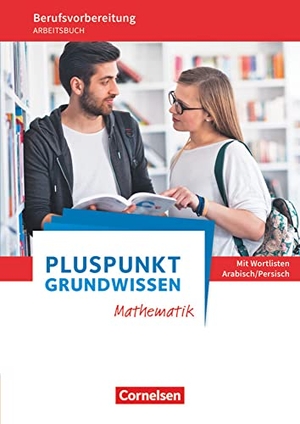 Ehmer, Wolfgang / Fritz, Lydia et al. Pluspunkt - Grundwissen Mathematik - Allgemeine Ausgabe. Arbeitsbuch mit Einleger Wortlisten Arabisch/Persisch. Cornelsen Verlag GmbH, 2016.