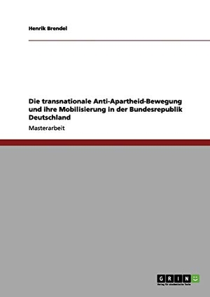 Brendel, Henrik. Die transnationale Anti-Apartheid-Bewegung und ihre Mobilisierung in der Bundesrepublik Deutschland. GRIN Publishing, 2012.