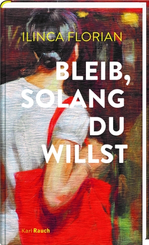 Florian, Ilinca. Bleib, solang du willst - Roman. Rauch, Karl Verlag, 2022.