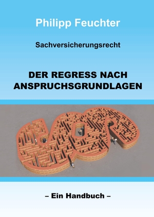 Feuchter, Philipp. Sachversicherungsrecht: Der Regress nach Anspruchsgrundlagen - Ein Handbuch. tredition, 2017.