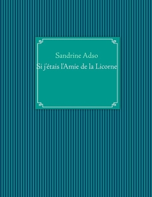 Adso, Sandrine. Si j'étais l'Amie de la Licorne. Books on Demand, 2014.