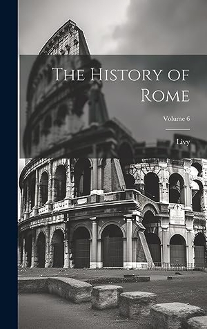Livy. The History of Rome; Volume 6. Tradd Street Press, 2023.