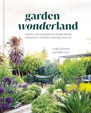 Bennett, Leslie / Julie Chai. Garden Wonderland - Create Life-Changing Outdoor Spaces for Beauty, Harvest, Meaning, and Joy. Clarkson Potter/Ten Speed, 2024.