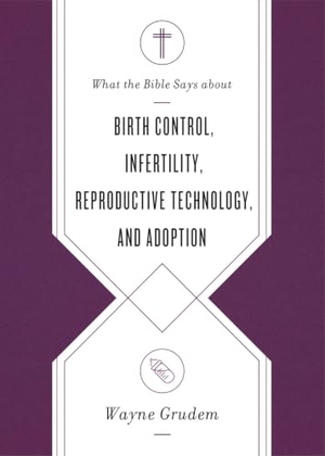 Grudem, Wayne. What the Bible Says about Birth Control, Infertility, Reproductive Technology, and Adoption. Crossway Books, 2021.
