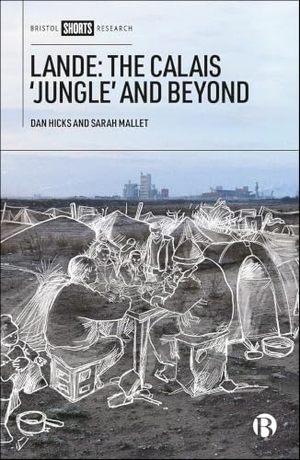 Hicks, Dan / Sarah Mallet. Lande: The Calais 'Jungle' and Beyond. Bristol University Press, 2019.