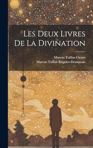 Cicero, Marcus Tullius / Marcus Tullius Régnier-Desmarais. Les Deux Livres De La Divination. Legare Street Press, 2023.