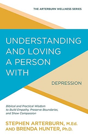 Arterburn, Stephen / Brenda Hunter. Understanding and Loving a Person with Depression - Biblical and Practical Wisdom to Build Empathy, Preserve Boundaries, and Show Compassion. David C Cook, 2017.
