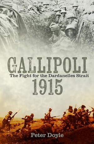 Doyle, Peter. Gallipoli 1915 - The Fight for the Dardanelles Strait. The History Press Ltd, 2024.