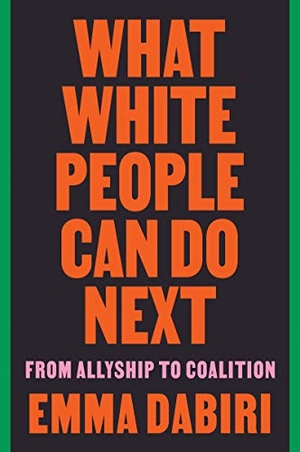Dabiri, Emma. What White People Can Do Next - From Allyship to Coalition. HarperCollins, 2021.