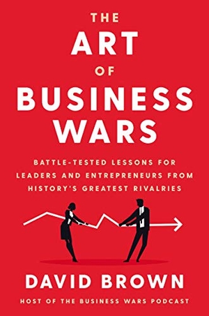 Brown, David. The Art of Business Wars - Battle-Tested Lessons for Leaders and Entrepreneurs from History's Greatest Rivalries. HarperCollins, 2021.