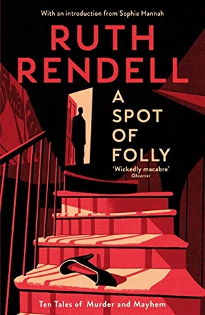 Rendell, Ruth. A Spot of Folly - Ten Tales of Murder and Mayhem. Profile Books Ltd, 2018.