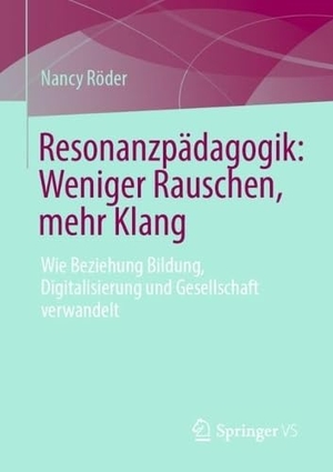 Röder, Nancy. Resonanzpädagogik: Weniger Rauschen, mehr Klang - Wie Beziehung Bildung, Digitalisierung und Gesellschaft verwandelt. Springer-Verlag GmbH, 2026.