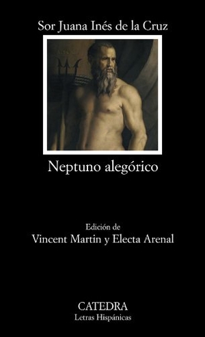 Juana Inés De La Cruz, Sor. Neptuno alegórico. Ediciones Cátedra, 2009.