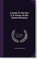 A Letter To The Rev. E. B. Pusey, On His Recent Eirenicon