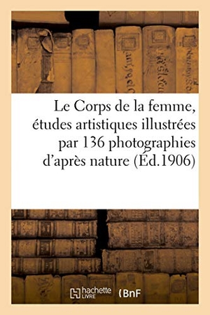 Merle-F. Le Corps de la femme, études artistiques illustrées par 136 photographies d'après nature. Hachette Livre - BNF, 2018.