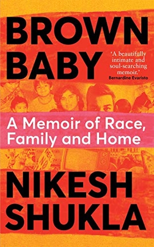 Shukla, Nikesh. Brown Baby - A Memoir of Race, Family and Home. Pan Macmillan, 2021.