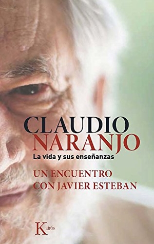 Naranjo, Claudio / Javier Esteban Guinea. Claudio Naranjo : la vida y sus enseñanzas : un encuentro con Javier Esteban. Editorial Kairós SA, 2015.