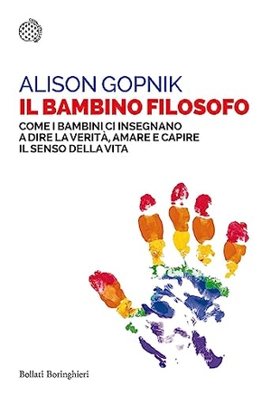 Gopnik, Alison. Il bambino filosofo. Come i bambini ci insegnano a dire la verità, amare e capire il senso della vita. Bollati Boringhieri, 2023.