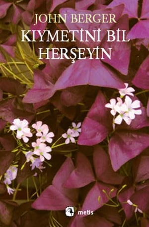 Berger, John. Kiymetini Bil Herseyin. Metis Yayincilik, 2023.