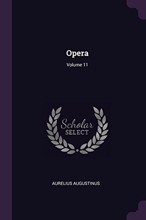 Augustinus, Aurelius. Opera; Volume 11. PALALA PR, 2018.