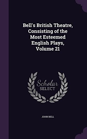 Bell, John. Bell's British Theatre, Consisting of the Most Esteemed English Plays, Volume 21. Touchladybirdlucky Studios, 2016.