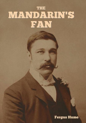Hume, Fergus. The Mandarin's Fan. Indoeuropeanpublishing.com, 2024.