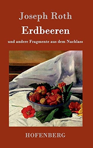 Joseph Roth. Erdbeeren - und andere Fragmente aus dem Nachlass. Hofenberg, 2016.
