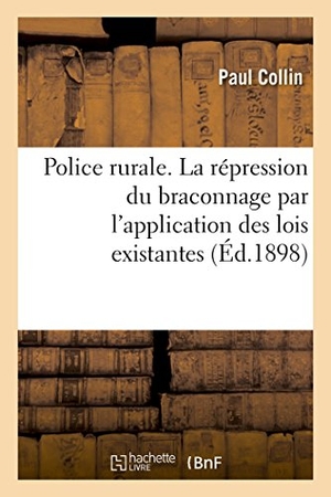 Collin, Paul. Police rurale. La répression du braconnage par l'application des lois existantes. Hachette Livre, 2018.