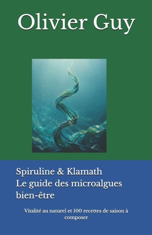 Guy, Olivier. Spiruline & Klamath Le guide des microalgues bien-être - vitalité au naturel et 100 recettes de saison à composer. Independently published, 2026.