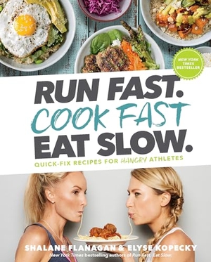 Kopecky, Elyse / Shalane Flanagan. Run Fast. Cook Fast. Eat Slow. - Quick-Fix Recipes for Hangry Athletes. Rodale Press, 2018.