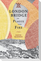 London Bridge in Plague and Fire