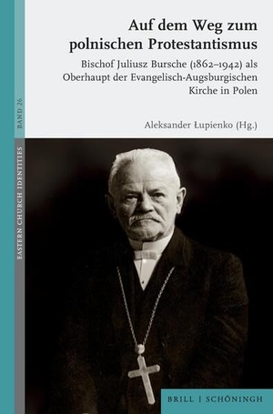¿Upienko, Aleksander (Hrsg.). Auf dem Weg zum polnischen Protestantismus - Bischof Juliusz Bursche (1862-1942) als Oberhaupt der Evangelisch-Augsburgischen Kirche in Polen. Brill I  Schoeningh, 2026.