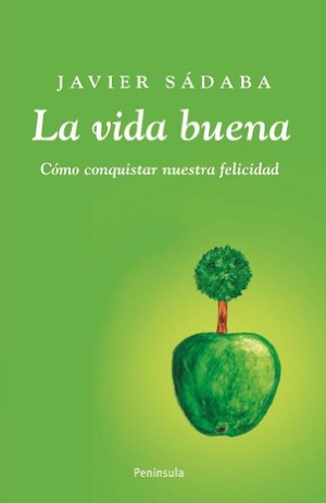 Sádaba, Javier / Francisco Javier Sádaba Garay. La vida buena : cómo conquistar nuestra felicidad. Ediciones Península, 2009.