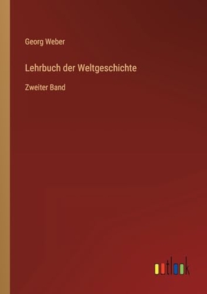 Weber, Georg. Lehrbuch der Weltgeschichte - Zweiter Band. Outlook Verlag, 2023.