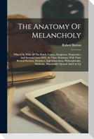 The Anatomy Of Melancholy: What It Is, With All The Kinds, Causes, Symptoms, Prognostics, And Several Cures Of It: In Three Partitions, With Thei