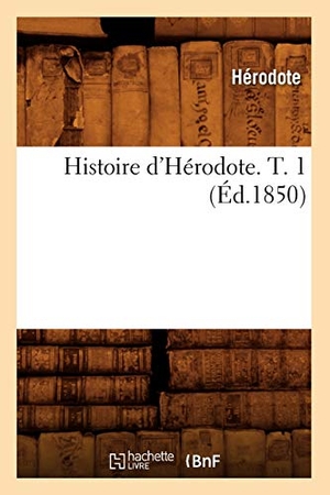 Herodotus. Histoire d'Hérodote. T. 1 (Éd.1850). Hachette Livre - BNF, 2012.