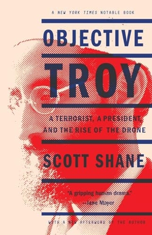 Shane, Scott. Objective Troy: A Terrorist, a President, and the Rise of the Drone. TIM DUGGAN BOOKS, 2016.